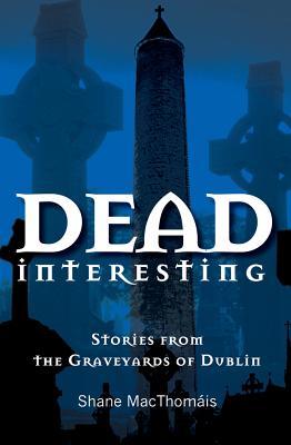 Dead Interesting: Stories from the Graveyards of Dublin (Glasnevin Trust)