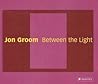 Jon Groom: Between the Light: Paintings and Watercolors 2002-2006