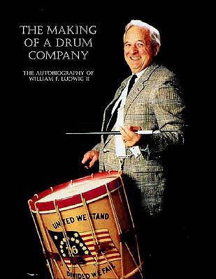 The Making of a Drum Company: The Autobiography of William F. Ludwig II (Paperback)