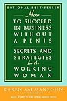 How to Succeed in Business Without a Penis by Karen Salmansohn