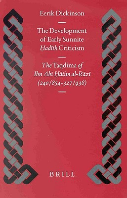 The Development of Early Sunnite Hadith Criticism: The "Taqdima" of Ibn Abi Hatim al-Razi (240/854-327/938)