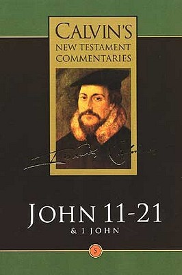Gospel According to St John 11-21: The First Epistle of John (Calvin's New Testament Commentary, Vol 5)