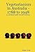 Vegetarianism in Australia - 1788 to 1948: A Cultural and Social History