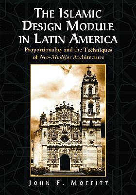 The Islamic Design Module in Latin America: Proportionality and the Techniques of Neo-Mudejar Architecture (Paperback)