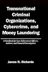 Transnational Criminal Organizations, Cybercrime, and Money Laundering: A Handbook for Law Enforcement Officers, Auditors, and Financial Investigators Transnational Criminal Organizations, Cybercrime, and Money Laundering: A Handbook for Law Enforcement Officers, Auditors, and Financial Investigators