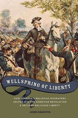 Wellspring of Liberty: How Virginia's Religious Dissenters Helped Win the American Revolution and Secured Religious Liberty (Hardcover)