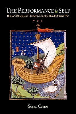 The Performance of Self: Ritual, Clothing, and Identity During the Hundred Years War (The Middle Ages Series)