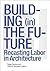 Building (in) the Future: R...