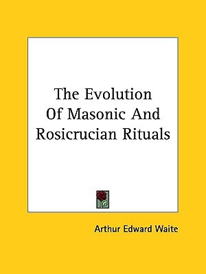 The Evolution Of Masonic And Rosicrucian Rituals (Paperback)