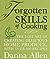 Forgotten Skills of Cooking: The Lost Art of Creating Delicious Home Produce, with Over 600 Recipes