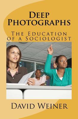 Deep Photographs: The Education of a Sociologist (Volume 1)