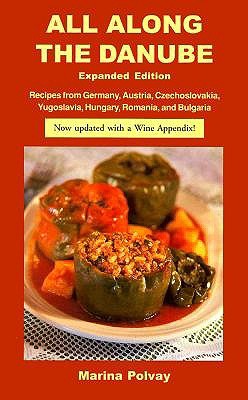 All Along the Danube: Recipes from Germany, Austria, Czechoslovakia, Yugoslavia, Hungary, Romania and Bulgaria (Hippocrene International Cookbooks)
