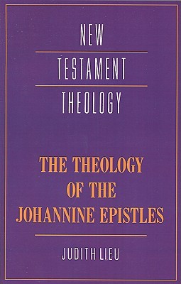 The Theology of the Johannine Epistles (New Testament Theology)