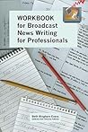 Workbook for Broadcast News Writing for Professionals Workbook for Broadcast News Writing for Professionals
