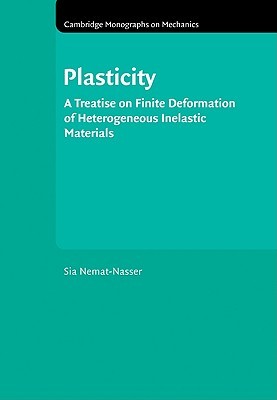 Plasticity: A Treatise on Finite Deformation of Heterogeneous Inelastic Materials (Cambridge Monographs on Mechanics)