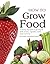 How To Grow Food: A Step-by...