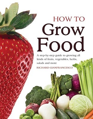 How To Grow Food: A Step-by-step Guide to Growing All Kinds of Fruits, Vegetables, Herbs, Salads and More (Hardcover)