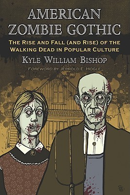 American Zombie Gothic: The Rise and Fall (and Rise) of the Walking Dead in Popular Culture (Contributions to Zombie Studies)