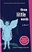 Three Little Words by Ashley Rhodes-Courter Three Little Words by Ashley Rhodes-Courter