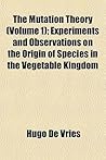 The Mutation Theory (Volume 1); Experiments and Observations on the Origin of Species in the Vegetable Kingdom