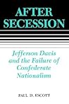After Secession: Jefferson Davis and the Failure of Confederate Nationalism After Secession: Jefferson Davis and the Failure of Confederate Nationalism