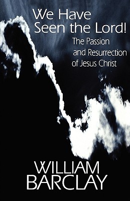 We Have Seen the Lord: The Passion and Resurrection of Jesus Christ