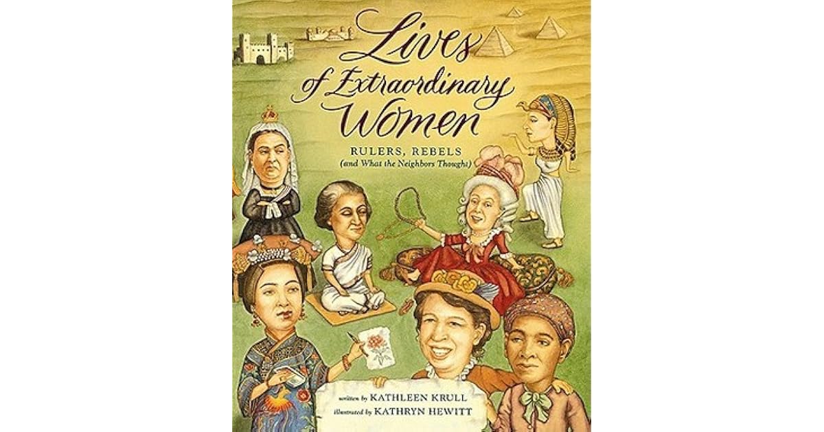 Lives Of Extraordinary Women Rulers Rebels And What The Neighbors Thought By Kathleen Krull