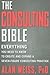 Consulting Bible: Everything You Need to Know to Create and Expand a Seven-Figure Consulting Practice