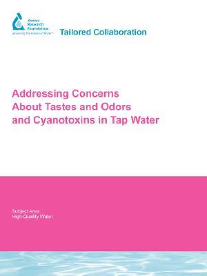 Addressing Concerns About Tastes and Odors and Cyanotoxins in Tap Water: Awwarf Report 91157 (Water Research Foundation Report)