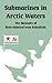 Submarines in Arctic Waters: The Memoirs of Rear-Admiral Ivan Kolyshkin