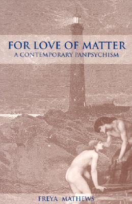For Love of Matter: A Contemporary Panpsychism (Environ Philosophy Ethics)