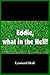 Eddie, what in the Hell! by Leonard Hall