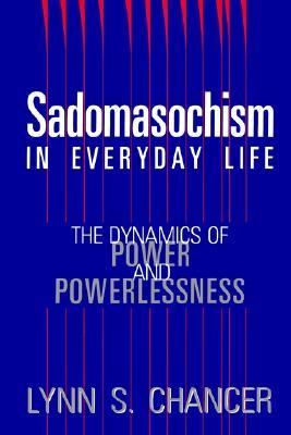 Sadomasochism in Everyday Life: The Dynamics of Power and Powerlessness (Paperback)