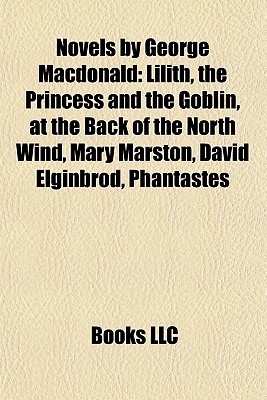 Novels by George Macdonald: Lilith, the Princess and the Goblin, at the Back of the North Wind, Mary Marston, David Elginbrod, Phantastes