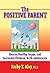 The Postitive Parent: Raising Healthy, Happy, and Successful Children, Birth-Adolescence