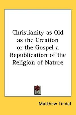 Christianity as Old as the Creation or the Gospel a Republication of the Religion of Nature (Hardcover)