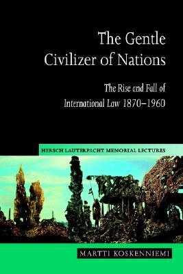 The Gentle Civilizer of Nations: The Rise and Fall of International Law 1870–1960 (Paperback)