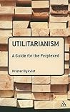 Utilitarianism: A Guide for the Perplexed (Guides for the Perplexed) Utilitarianism: A Guide for the Perplexed (Guides for the Perplexed)