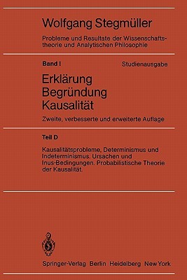 Probleme und Resultate der Wissenschaftstheorie und analytischen Philosophie Bd. 1. Erklärung - Begründung - Kausalität Teil D. Kausalitätsprobleme, Determinismus und Indeterminismus; Ursachen und Inus-Bedingungen; Probabilistische Theorie und Kausalität (Paperback)
