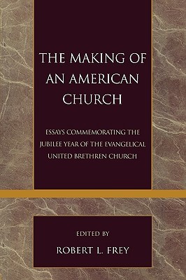 The Making of an American Church: Essays Commemorating the Jubilee Year of the Evangelical United Brethren Church (Pietist and Wesleyan Studies)