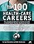 Top 100 Health-Care Careers: Your Complete Guidebook to Training and Jobs in Allied Health, Nursing, Medicine and More