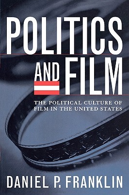 Politics and Film: The Political Culture of Film in the United States (Paperback)