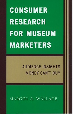 Consumer Research for Museum Marketers: Audience Insights Money Can't Buy (Paperback)