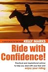 Ride With Confidence!: Practical and inspirational advice to help you deal with your fear and enjoy your riding