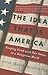 The Idea That Is America: Keeping Faith With Our Values in a Dangerous World