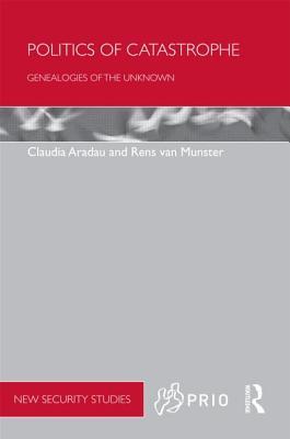 Politics of Catastrophe: Genealogies of the Unknown (PRIO New Security Studies)