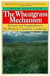 Wheatgrass Mechanism: Science and Imagination in the Western Canadian Landscape Wheatgrass Mechanism: Science and Imagination in the Western Canadian Landscape