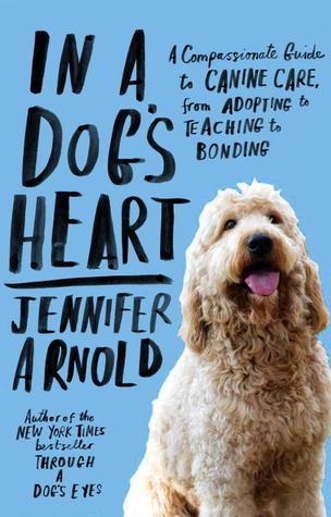 In a Dog's Heart: A Compassionate Guide to Canine Care, from Adopting to Teaching to Bonding (Paperback)
