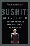 Bushit!: An A-Z Guide to the Bush Attack on Truth, Justice, Equality, and the American Way Bushit!: An A-Z Guide to the Bush Attack on Truth, Justice, Equality, and the American Way