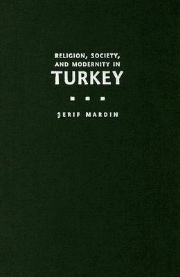 Religion, Society, and Modernity in Turkey (Modern Intellectual and Political History of the Middle East)